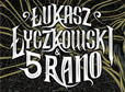 Łukasz Łyczkowski & 5 Rano